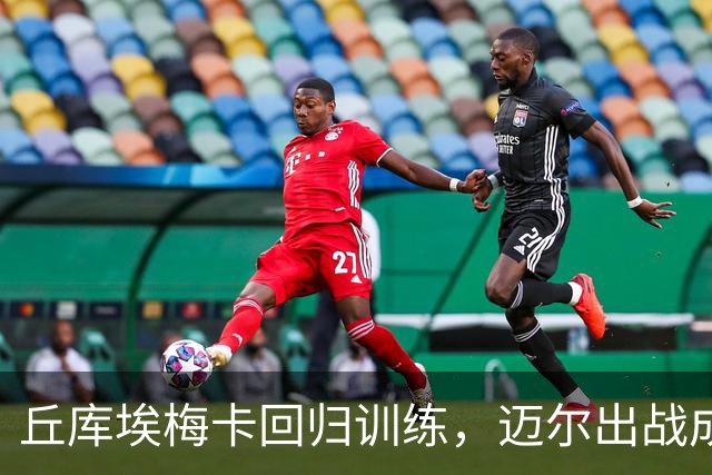 丘库埃梅卡回归训练，迈尔出战成谜