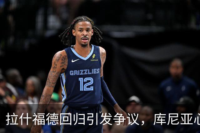 拉什福德回归引发争议，库尼亚心情低落的隐忧